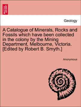 Read: A Catalogue of Minerals, Rocks and Fossils which have been collected Book in the colony by the Mining Department, Melbourne, Victoria. [Edited by Robert B. Smyth.]