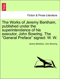 The Works of Jeremy Bentham, published under the superintendence of his executor, John Bowring. The “General Preface” signed: W. W. Vol. IV. - Jeremy Bentham & John Bowring