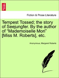Tempest Tossed; the story of Seejungfer. By the author of “Mademoiselle Mori” [Miss M. Roberts], etc. Anonymous & Margaret Roberts