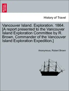 Read: Vancouver Island. Exploration. 1864. [A report presented to the Vancouver Island Exploration Book Committee by R. Brown, Commander of the Vancouver Island Exploration Expedition.]
