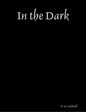 Book cover for In the Dark by D. A. Caldwell