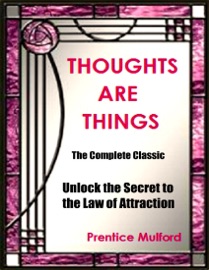 Thoughts Are Things - The Complete Classic:  Unlock the Secret to the Law of Attraction