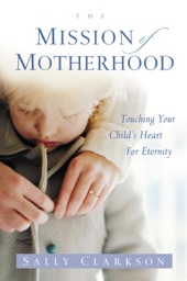 Book cover for The Mission of Motherhood by Sally Clarkson