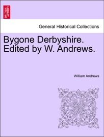 Bygone Derbyshire. Edited by W. Andrews.