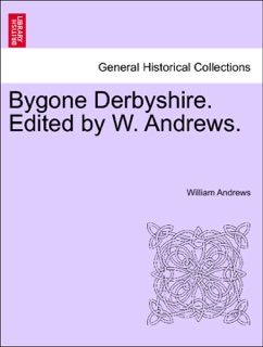 Bygone Derbyshire. Edited by W. Andrews. by William Andrews