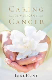 Caring for a Loved One with Cancer by June Hunt