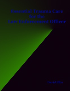 Essential Trauma Care for the Law Enforcement Officer by David Ellis