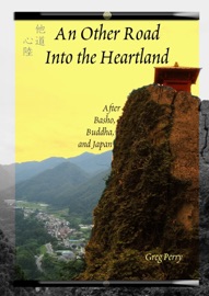 An Other Road into the Heartland: After Basho, Buddha, and Japan - Greg Perry