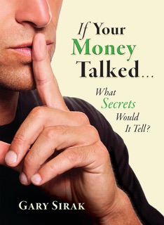 If Your Money Talked…What Secrets Would It Tell? by Gary Sirak