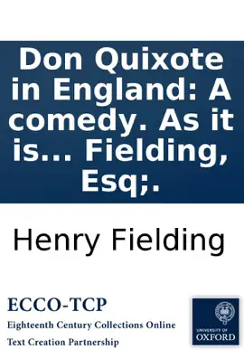 Read: Don Quixote Book in England: A comedy. As it is acted at the New Theatre in the Hay-Market. By Henry Fielding, Esq;.