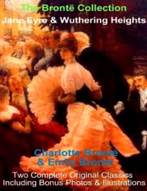 The Brontë Collection:  Jane Eyre and Wuthering Heights, Two Complete Original Classics Including Bonus Photos & Illustrations