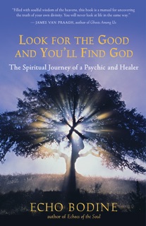 Look for the Good and You'll Find God by Echo Bodine