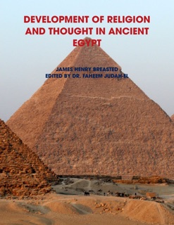 Development of Religion and Thought in Ancient Egypt by James Henry Breasted & DR. Faheem Judah-El