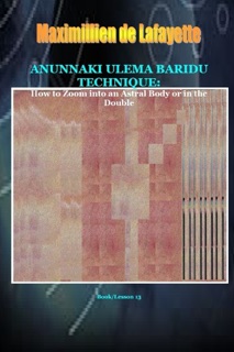 Anunnaki Ulema Baridu Technique: How to Zoom into an Astral Body or in the Double. by Maximillien De Lafayette