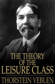 The Theory of the Leisure Class - Thorstein Veblen