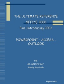 The Ultimate Reference Office 2000 Plus Introducing 2003: PowerPoint - Access - Outlook - Hughan Smith