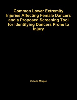 Common Lower Extremity Injuries Affecting Female Dancers And A Proposed Screening Tool For Identifying Dancers Prone To Injury by William Hanney & Victoria Morgan