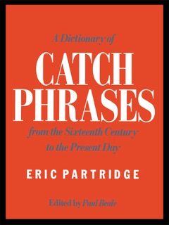 A Dictionary of Catch Phrases by Eric Partridge