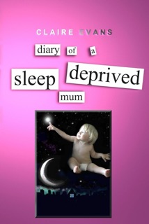 Diary of a Sleep Deprived Mum by Claire Evans