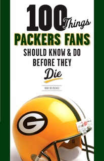100 Things Packers Fans Should Know & Do Before They Die by Rob Reischel