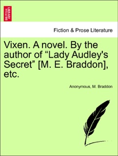 Vixen. A novel. By the author of “Lady Audley's Secret” [M. E. Braddon], etc. Vol. II. by Anonymous & M Braddon
