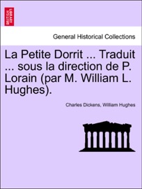 La petite Dorrit ... Traduit ... sous la direction de P. Lorain (par M. William L. Hughes). - Charles Dickens & William Hughes