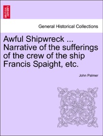 Awful Shipwreck ... Narrative of the sufferings of the crew of the ship Francis Spaight, etc. - John Palmer