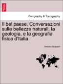 Il bel paese. Conversazioni sulle bellezze naturali, la geologia, e la geografia fisica d'Italia. - Antonio Stoppani