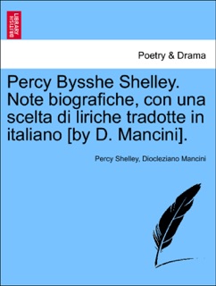 Percy Bysshe Shelley. Note biografiche, con una scelta di liriche tradotte in italiano [by D. Mancini]. by Percy Shelley & Diocleziano Mancini