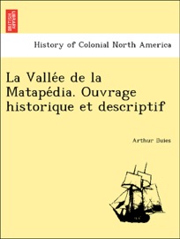 La Vallée de la Matapédia. Ouvrage historique et descriptif - Arthur Buies