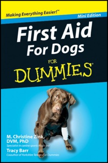 First Aid For Dogs For Dummies ®, Mini Edition by M. Christine Zink, DVM, PhD, DACVP & Tracy Barr