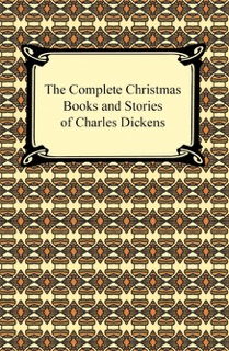 The Complete Christmas Books and Stories of Charles Dickens by Charles Dickens