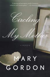 Circling My Mother Mary Gordon