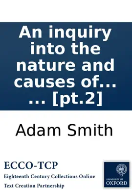 Read: An inquiry into the nature and causes of the wealth of Book nations: By Adam Smith, ... In two volumes. ... [pt.2]