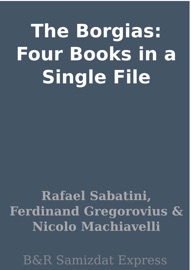 The Borgias: Four Books in a Single File - Rafael Sabatini