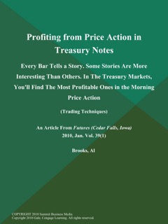 Profiting from Price Action in Treasury Notes: Every Bar Tells a Story. Some Stories are More Interesting Than Others. In the Treasury Markets, You'll Find the Most Profitable Ones in the Morning Price Action (Trading Techniques) by Al Brooks