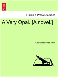 A Very Opal. [A novel.] Vol. I.