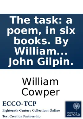 Read: The Book task: a poem, in six books. By William Cowper, ... To which are added, by the same author, An epistle to Joseph Hill, Esq. ... To which are added, ... an epistle ... and the history of John Gilpin.
