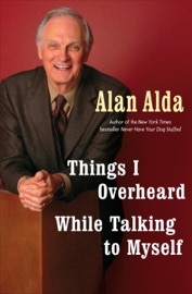 Things I Overheard While Talking to Myself - Alan Alda