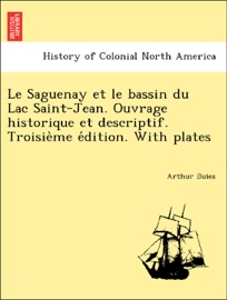 Le Saguenay et le bassin du Lac Saint-Jean. Ouvrage historique et descriptif. Troisième édition. With plates - Arthur Buies