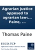 Book Agrarian justice opposed to agrarian law: and to agrarian monopoly; being a plan for meliorating the condition of man, by creating in every nation a national fund, ... By Thomas Paine, ...