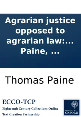 Read: Agrarian justice opposed to agrarian law: and to agrarian monopoly; Book being a plan for meliorating the condition of man, by creating in every nation a national fund, ... By Thomas Paine, ...