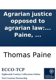 Agrarian justice opposed to agrarian law: and to agrarian monopoly; being a plan for meliorating the condition of man, by creating in every nation a national fund, ... By Thomas Paine, ... - Thomas Paine