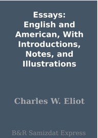 Essays: English and American, With Introductions, Notes, and Illustrations - Charles W. Eliot