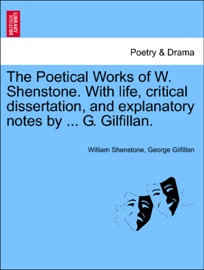 The Poetical Works of W. Shenstone. With life, critical dissertation, and explanatory notes by ... G. Gilfillan. - William Shenstone & George Gilfillan