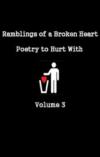 Ramblings of a Broken Heart Poetry to Hurt With Volume 3 by Jade Elliot