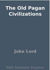 The Old Pagan Civilizations - John Lord Cover Art