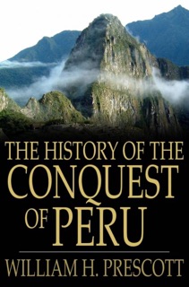 The History of the Conquest of Peru by William H. Prescott