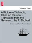 A Picture of Valencia, taken on the spot ... Translated from the German ... by F. Shoberl.