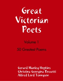 Great Victorian Poets - Volume 1 - Gerard Manley Hopkins, Christina Georgina Rossetti & Alfred Lord Tennyson